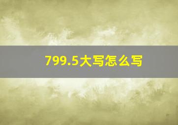 799.5大写怎么写