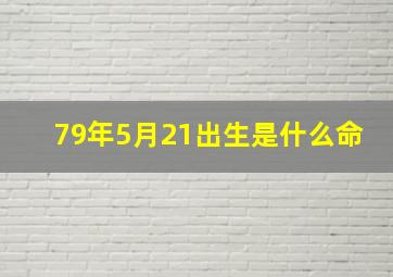 79年5月21出生是什么命