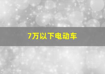 7万以下电动车