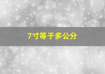 7寸等于多公分