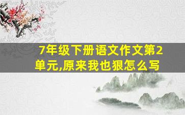 7年级下册语文作文第2单元,原来我也狠怎么写