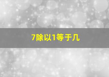 7除以1等于几