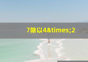 7除以4×2