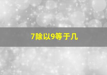 7除以9等于几