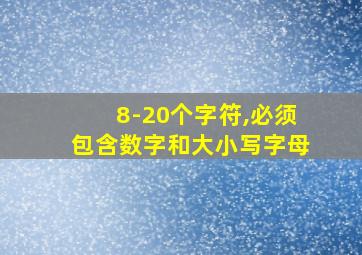 8-20个字符,必须包含数字和大小写字母