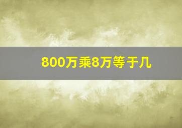 800万乘8万等于几