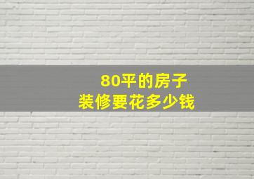 80平的房子装修要花多少钱