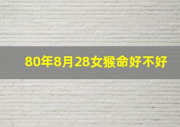 80年8月28女猴命好不好