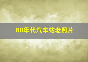 80年代汽车站老照片