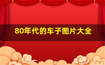 80年代的车子图片大全