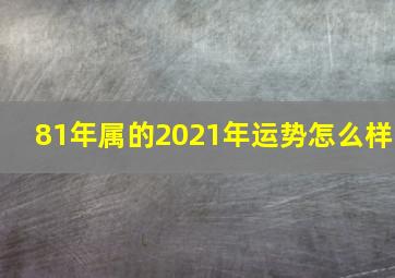 81年属的2021年运势怎么样