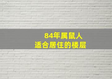 84年属鼠人适合居住的楼层