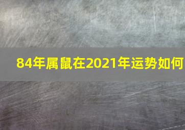 84年属鼠在2021年运势如何