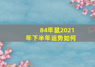 84年鼠2021年下半年运势如何