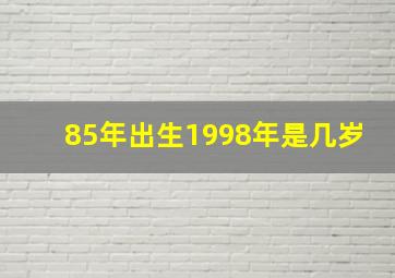 85年出生1998年是几岁