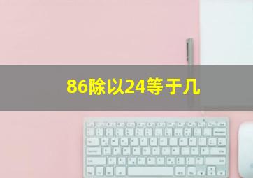 86除以24等于几