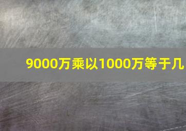 9000万乘以1000万等于几