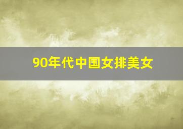 90年代中国女排美女