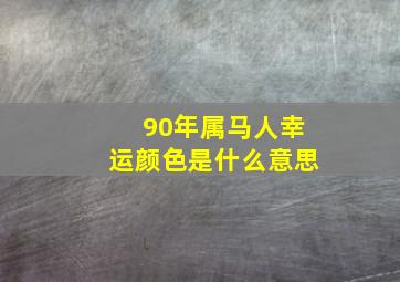 90年属马人幸运颜色是什么意思