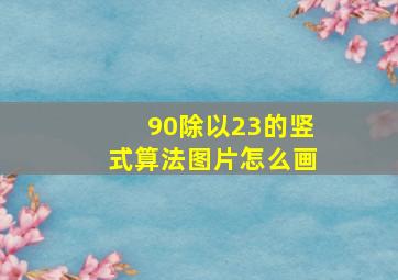 90除以23的竖式算法图片怎么画