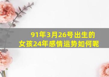 91年3月26号出生的女孩24年感情运势如何呢