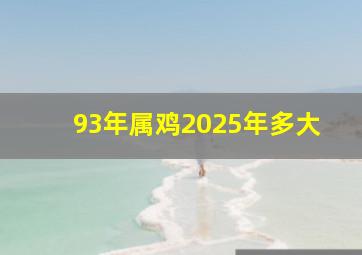 93年属鸡2025年多大