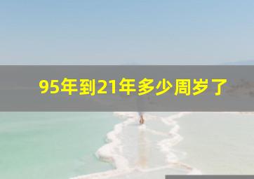 95年到21年多少周岁了