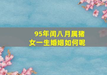 95年闰八月属猪女一生婚姻如何呢