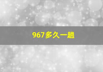 967多久一趟