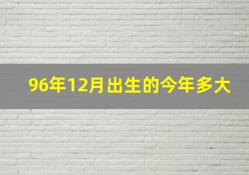 96年12月出生的今年多大