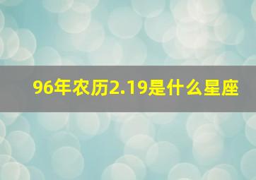 96年农历2.19是什么星座