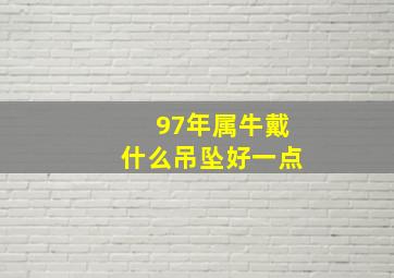 97年属牛戴什么吊坠好一点