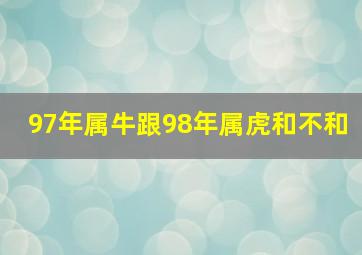 97年属牛跟98年属虎和不和