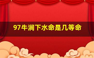 97牛涧下水命是几等命