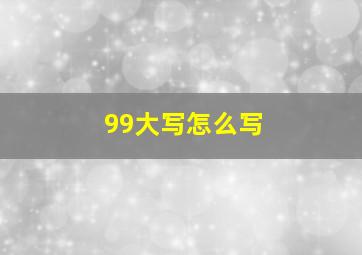 99大写怎么写