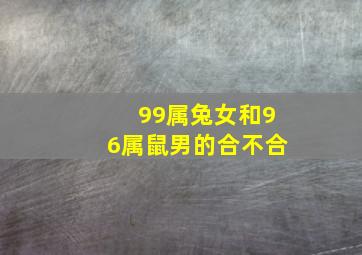 99属兔女和96属鼠男的合不合