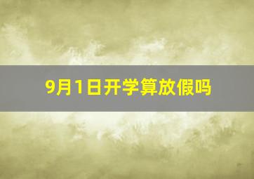 9月1日开学算放假吗