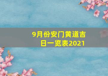 9月份安门黄道吉日一览表2021