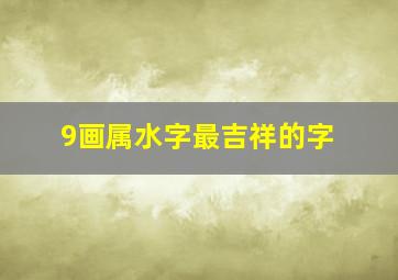 9画属水字最吉祥的字