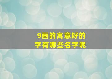 9画的寓意好的字有哪些名字呢