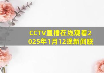 CCTV直播在线观看2025年1月12晚新闻联