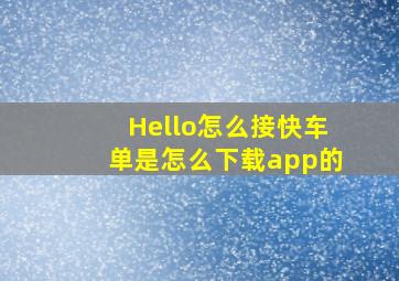 Hello怎么接快车单是怎么下载app的