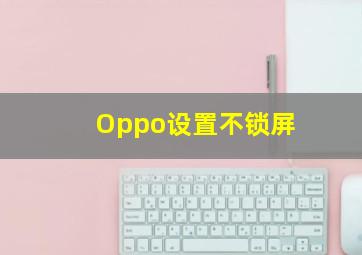 Oppo设置不锁屏