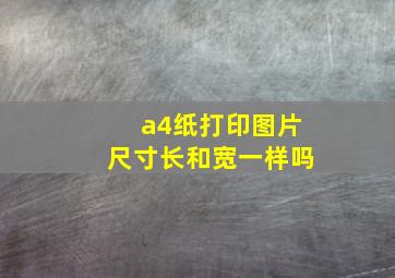 a4纸打印图片尺寸长和宽一样吗