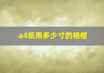 a4纸用多少寸的相框