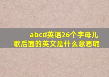 abcd英语26个字母儿歌后面的英文是什么意思呢