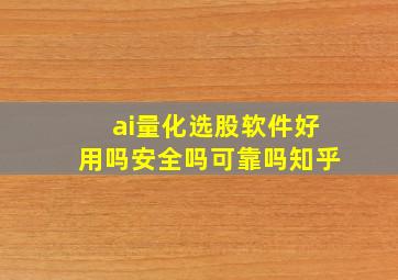 ai量化选股软件好用吗安全吗可靠吗知乎