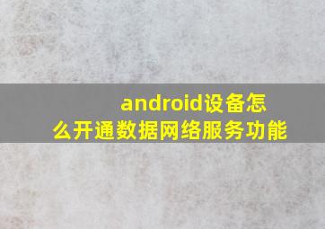 android设备怎么开通数据网络服务功能