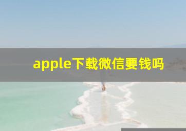 apple下载微信要钱吗