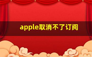 apple取消不了订阅